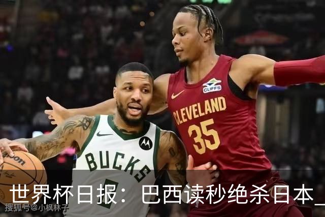 世界杯日报：巴西读秒绝杀日本 德国荷兰点球大战均出局