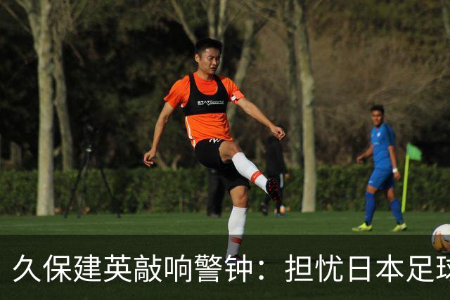 久保建英敲响警钟：担忧日本足球人才断档