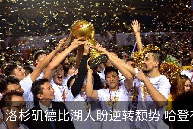 洛杉矶德比湖人盼逆转颓势 哈登有望快船首秀
