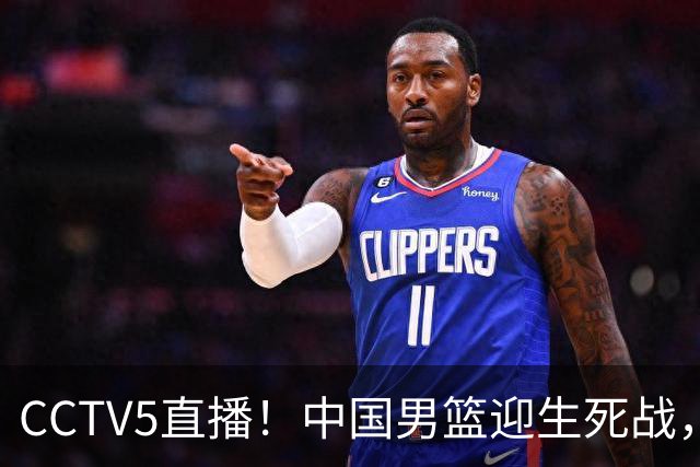 CCTV5直播！中国男篮迎生死战，全华班PK2大归化，输球将无缘世界杯